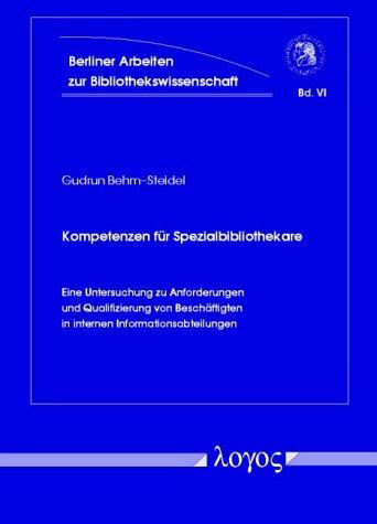 Kompetenzen für Spezialbibliothekare - eine Untersuchung zu Anforderungen und Qualifizierung von Beschäftigten in internen Informationsabteilungen ... Und Informationswissenschaft, Band 6)