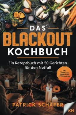 Das Blackout Kochbuch: Ein Rezeptbuch mit 50 Gerichten für den Notfall - Egal ob Stromausfall oder Ferien mit dem Campingkocher. Tipps zum Sammeln von ... ohne Strom, Krisenvorsorge sogar für Krieg