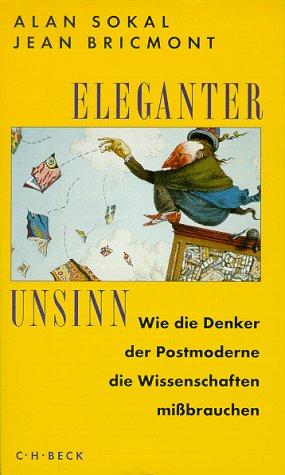 Eleganter Unsinn. Wie die Denker der Postmoderne die Wissenschaften mißbrauchen