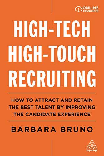 High-Tech High-Touch Recruiting: How to Attract and Retain the Best Talent by Improving the Candidate Experience