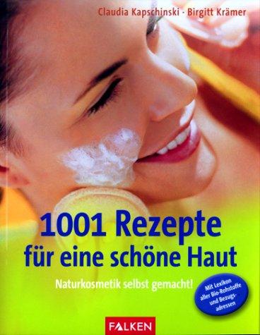 1001 Rezepte für eine schöne Haut. Naturkosmetik selbst gemacht!