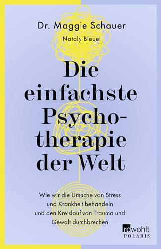 Die einfachste Psychotherapie der Welt: Wie wir die Ursache von Stress und Krankheit behandeln und den Kreislauf von Trauma und Gewalt durchbrechen