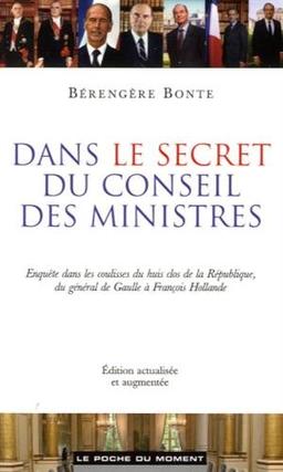 Dans le secret du Conseil des ministres : enquête dans les coulisses du huis clos de la République, du général de Gaulle à François Hollande