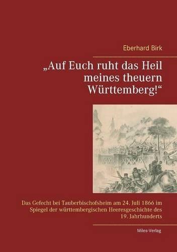 "Auf Euch ruht das Heil meines theuern Württemberg!": Das Gefecht bei Tauberbischofsheim am 24. Juli 1866 im Spiegel der württembergischen Heeresgeschichte des 19. Jahrhunderts