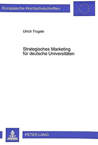 Strategisches Marketing für deutsche Universitäten: Die Anwendung von Marketing-Konzepten amerikanischer Hochschulen in deutschen Universitäten (Europäische Hochschulschriften - Reihe V)