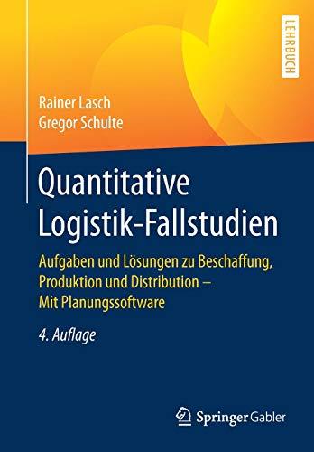 Quantitative Logistik-Fallstudien: Aufgaben und Lösungen zu Beschaffung, Produktion und Distribution – Mit Planungssoftware