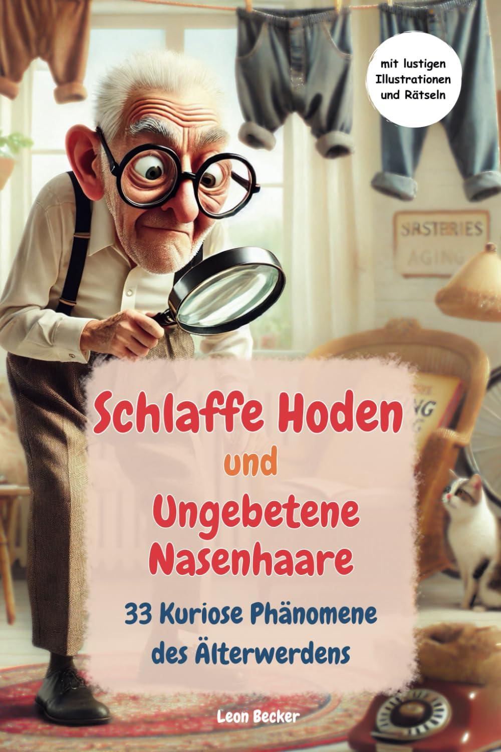 Schlaffe Hoden und Ungebetene Nasenhaare: 33 Kuriose Phänomene des Älterwerdens mit humorvollen Illustrationen und Rätseln für Senioren | Lustiges Geschenk für Männer