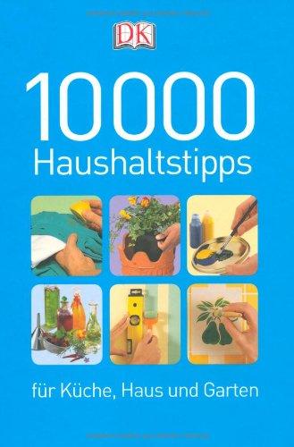 10000 Haushaltstipps für Küche, Haus und Garten