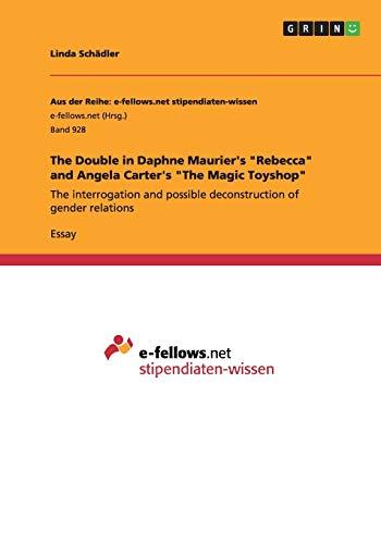 The Double in Daphne Maurier's "Rebecca" and Angela Carter's "The Magic Toyshop": The interrogation and possible deconstruction of gender relations