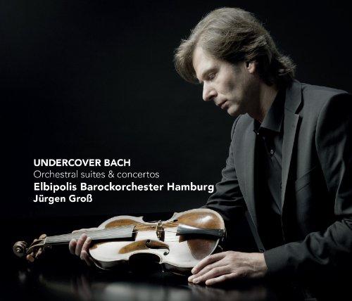 Undercover Bach-Orchestral Suites and Concertos