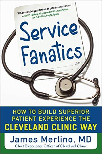 Service Fanatics: How to Build Superior Patient Experience the Cleveland Clinic Way