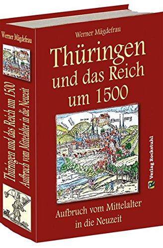 Thüringen und das Reich um 1500. Aufbruch vom Mittelalter in die Neuzeit [Band 6 von 6] (Thüringen im Mittelalter)