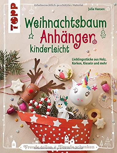 Weihnachtsbaumanhänger kinderleicht: Lieblingsstücke aus Holz, Korken, Kieseln und mehr