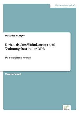 Sozialistisches Wohnkonzept und Wohnungsbau in der DDR: Das Beispiel Halle-Neustadt