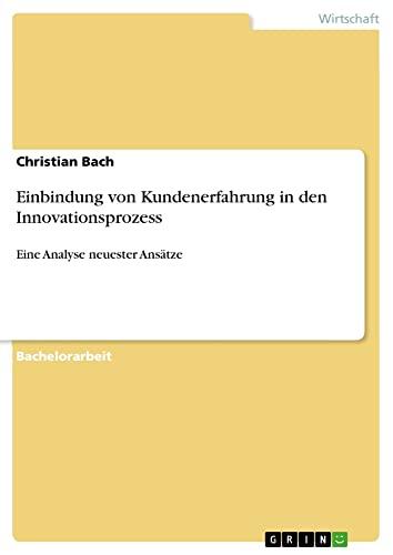 Einbindung von Kundenerfahrung in den Innovationsprozess: Eine Analyse neuester Ansätze