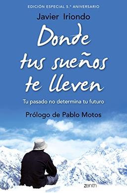 Donde tus sueños te lleven. Edición especial 5.º aniversario: Tu pasado no determina tu futuro. Prólogo de Pablo Motos (Biblioteca Javier Iriondo)