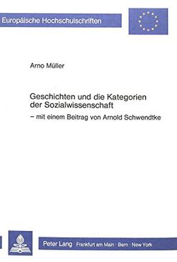 Geschichten und die Kategorien der Sozialwissenschaft: mit einem Beitrag von Arnold Schwendtke (Europäische Hochschulschriften / European University Studies / Publications Universitaires Européennes)