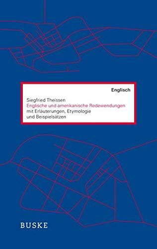 Englische und amerikanische Redewendungen: mit Erläuterungen, Etymologie und Beispielsätzen