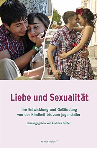 Liebe und Sexualität - Ihre Entwicklung und Gefährdung von der Kindheit bis zum Jugendalter