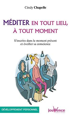 Méditer en tout lieu, à tout moment : s'inscrire dans le moment présent et éveiller sa conscience