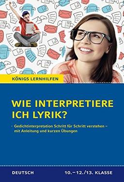 Wie interpretiere ich Lyrik? Gedichtinterpretation Schritt für Schritt verstehen - mit Anleitungen und kurzen Übungen für Oberstufe und Abitur. 10.-13. Klasse. Königs Lernhilfen