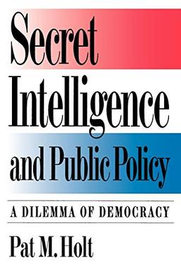 Secret Intelligence and Public Policy: A Dilemma of Democracy