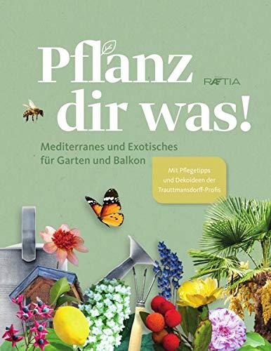 Pflanz dir was! Mediterranes und Exotisches für Garten und Balkon. Mit Pflegetipps, Dekoideen und Rezepten