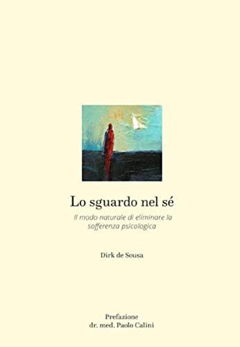 Lo sguardo nel sé: Il modo naturale di eliminare la sofferenza psicologica: Il modo naturale di eliminare la sofferenza psciologica