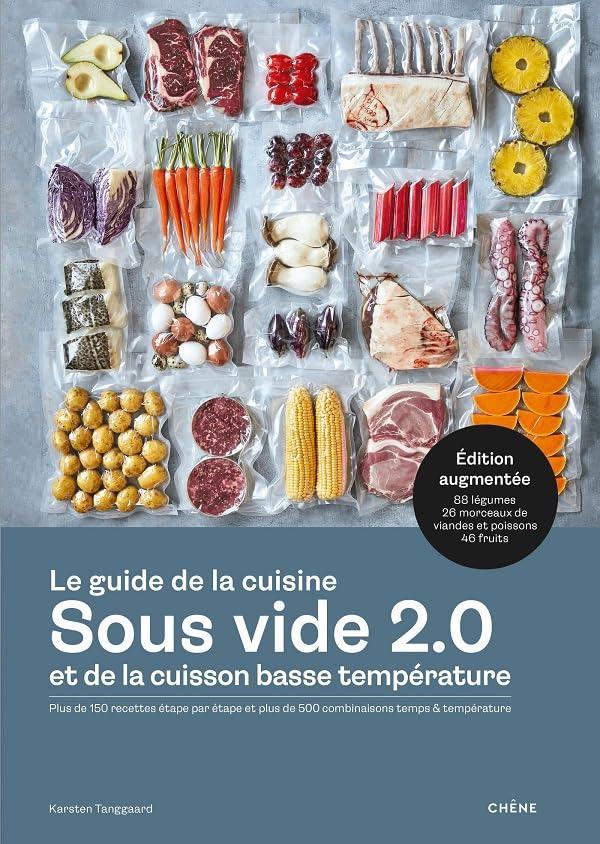 Le guide de la cuisine sous vide 2.0 et de la cuisson basse température : plus de 150 recettes étape par étape et plus de 500 combinaisons temps & température : 88 légumes, 26 morceaux de viandes et poissons, 46 fruits