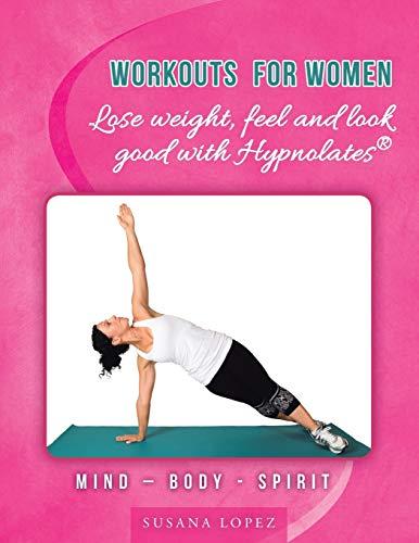 Workouts for Women - Lose weight, feel and look good with Hypnolates®: Mind - Body - Spirit