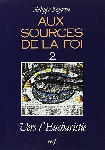 Aux sources de la foi. Vol. 2. Vers l'eucharistie