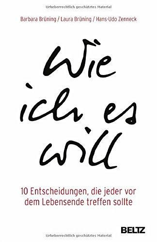 Wie ich es will: 10 Entscheidungen, die jeder vor dem Lebensende treffen sollte