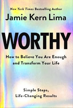 Worthy: How to Believe You Are Enough and Transform Your Life: Simple Steps, Life-Changing Results