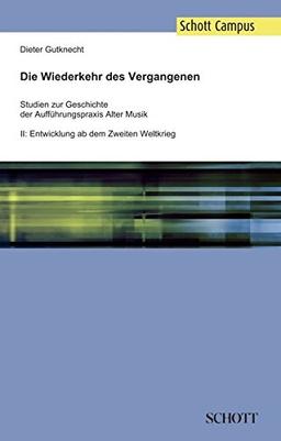 Die Wiederkehr des Vergangenen: Studien zur Geschichte der Aufführungspraxis Alter Musik, Band 2: Entwicklung ab dem Zweiten Weltkrieg