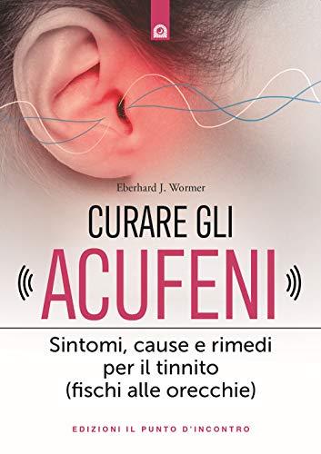 Curare Gli Acufeni. Sintomi, Cause E Rimedi Per Il Tinnito (Fischi Alle Orecchie)