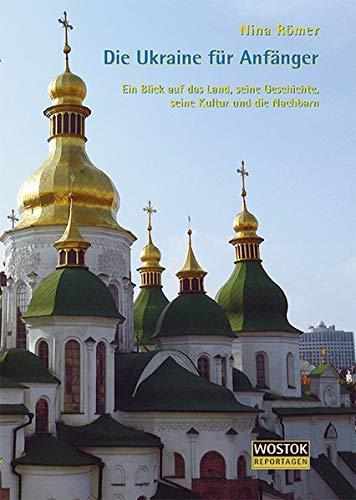 Die Ukraine für Anfänger: Ein Blick auf das Land, seine Geschichte, seine Kultur und die Nachbarn