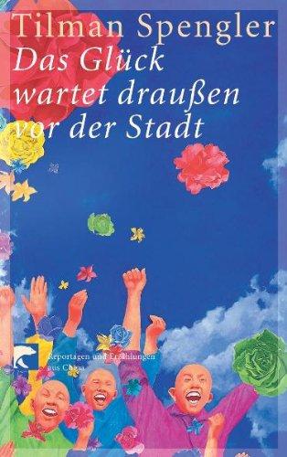 Das Glück wartet draussen vor der Stadt: Reportagen und Erzählungen aus China