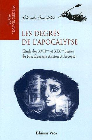 Les degrés de l'Apocalypse : étude des XVIIe et XIXe degrés du rite écossais ancien et accepté