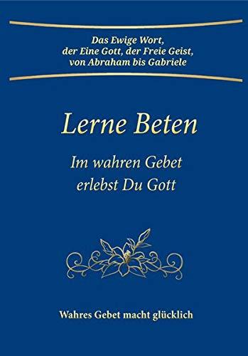 Lerne Beten: Im wahren Gebet erlebst Du Gott