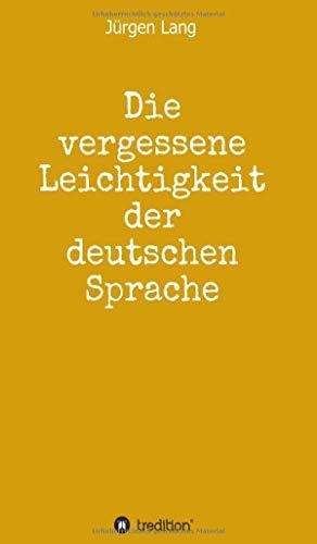 Die vergessene Leichtigkeit der deutschen Sprache: Warum das Deutsche weder schwer, noch schwierig ist