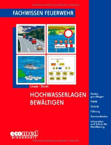 Hochwasserlagen bewältigen: Rechtsgrundlagen - Taktik - Technik - Führung - Kommunikation - Information und Schutz der Bevölkerung (Fachwissen Feuerwehr)