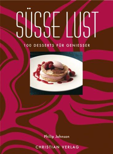 Süße Lust: 100 Desserts für Genießer