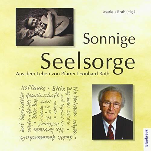 Sonnige Seelsorge: Aus dem Leben von Pfarrer Leonhard Roth