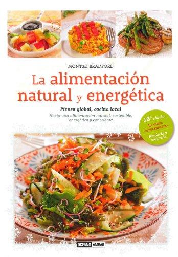 La alimentación natural y energética : piensa global, cocina local (Montse Bradford)