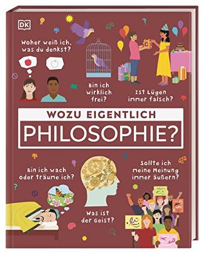 Wozu eigentlich Philosophie?: Was ist der Geist? Bin ich wach oder träume ich? Woher weiß ich, was du denkst? Eine Einführung in die Philosophie für Kinder