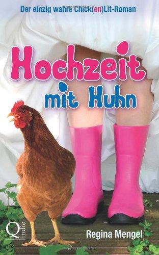 Hochzeit mit Huhn: Der einzig wahre Chick(en)Lit-Roman