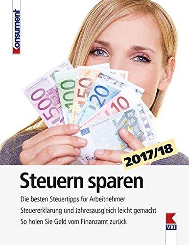 Steuern sparen 2017/18: Die besten Steuertipps für Arbeitnehmer. Steuererklärung und Jahresausgleich leicht gemacht. So holen Sie Geld vom Finanzamt zurück