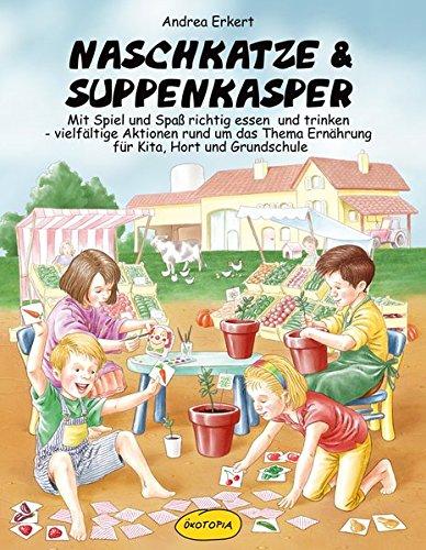 Naschkatze & Suppenkasper: Mit Spiel und Spaß essen und trinken - vielfältige Aktionen rund um das Thema Ernährung für Kita, Hort und Grundschule