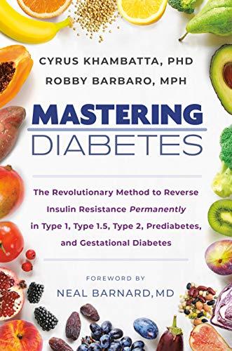 Mastering Diabetes: The Revolutionary Method to Reverse Insulin Resistance Permanently in Type 1, Type 1.5, Type 2, Prediabetes, and Gestational Diabetes