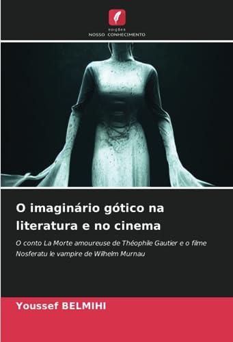 O imaginário gótico na literatura e no cinema: O conto La Morte amoureuse de Théophile Gautier e o filme Nosferatu le vampire de Wilhelm Murnau